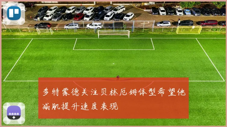 多特蒙德关注贝林厄姆体型希望他减肌提升速度表现